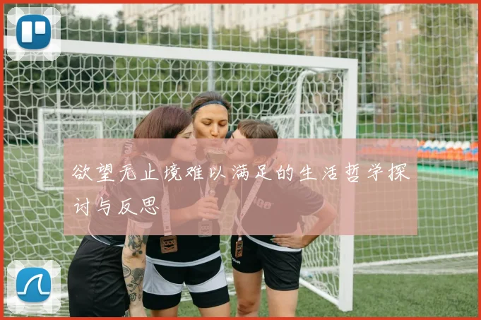 欲望无止境难以满足的生活哲学探讨与反思