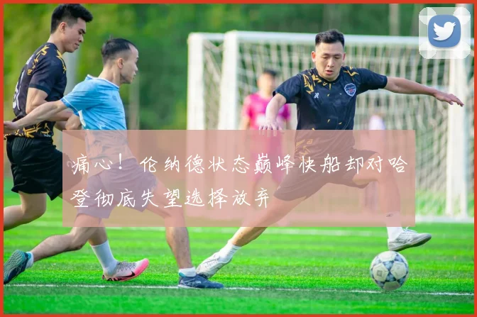 痛心！伦纳德状态巅峰快船却对哈登彻底失望选择放弃