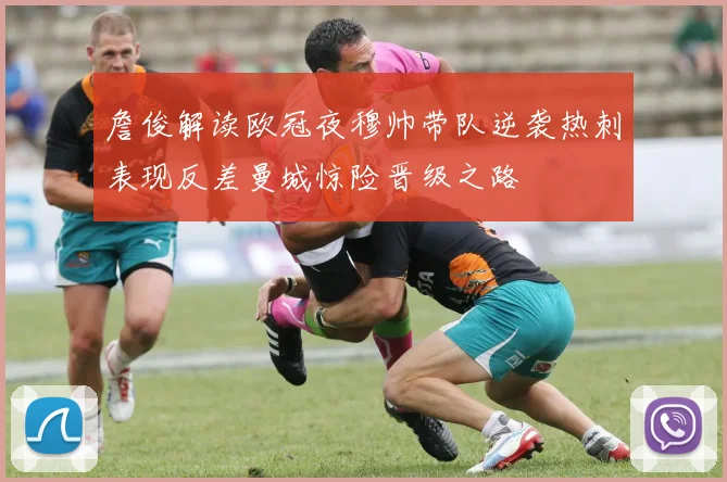 詹俊解读欧冠夜穆帅带队逆袭热刺表现反差曼城惊险晋级之路